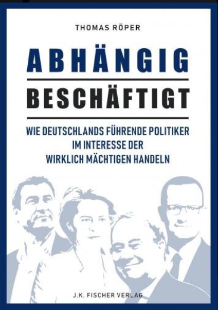 Abhängig beschäftigt -Wie Deutschlands führende Politiker im Interesse der wirklich Mächtigen handeln